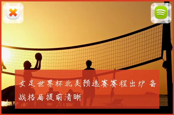 女足世界杯北美预选赛赛程出炉 备战格局提前清晰