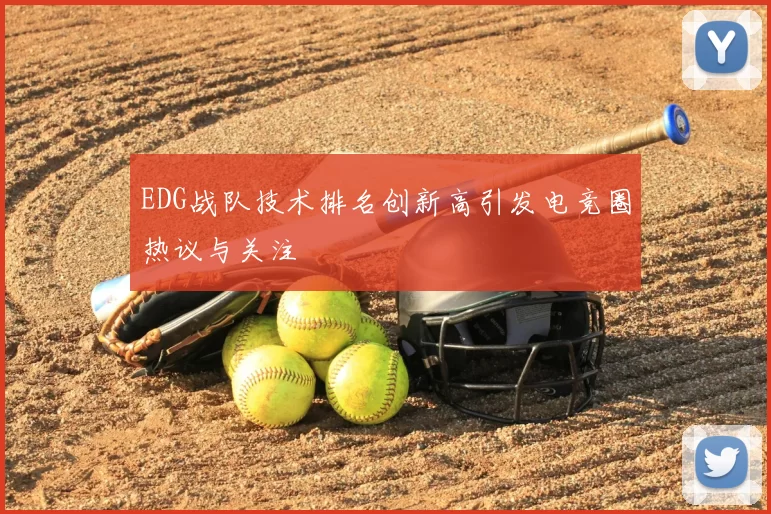 EDG战队技术排名创新高引发电竞圈热议与关注