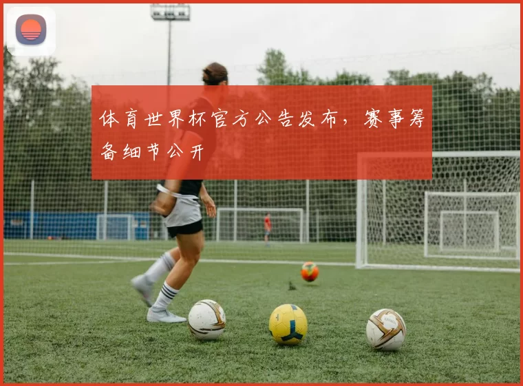 体育世界杯官方公告发布，赛事筹备细节公开