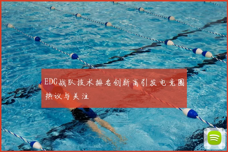EDG战队技术排名创新高引发电竞圈热议与关注