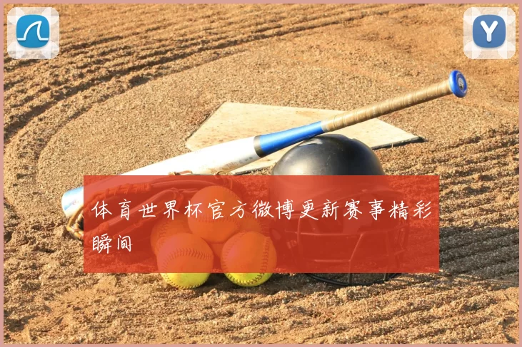 体育世界杯官方微博更新赛事精彩瞬间