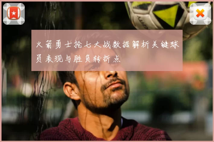 火箭勇士抢七大战数据解析关键球员表现与胜负转折点