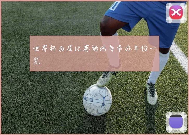 世界杯历届比赛场地与举办年份一览