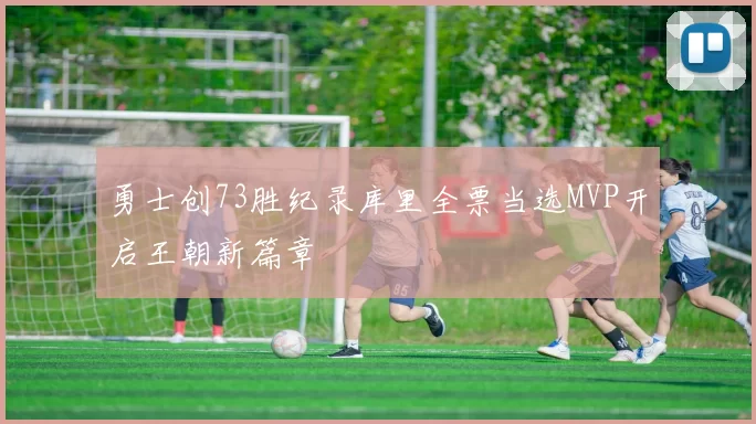 勇士创73胜纪录库里全票当选MVP开启王朝新篇章